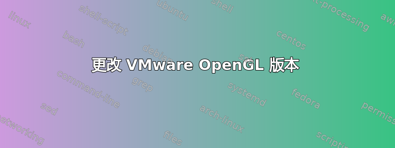 更改 VMware OpenGL 版本