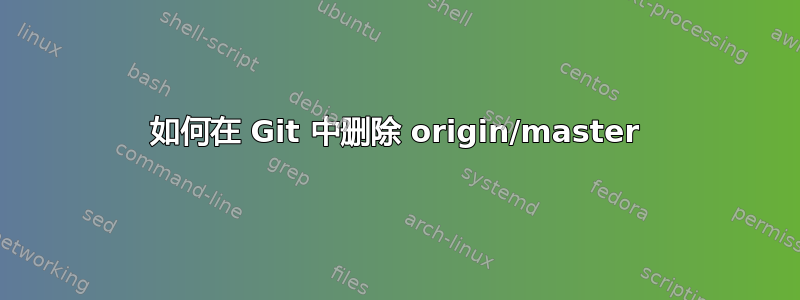 如何在 Git 中删除 origin/master