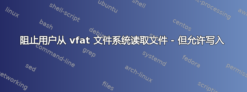 阻止用户从 vfat 文件系统读取文件 - 但允许写入