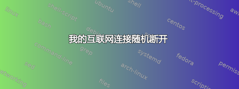 我的互联网连接随机断开