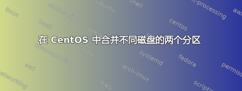 在 CentOS 中合并不同磁盘的两个分区