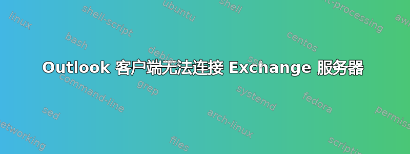 Outlook 客户端无法连接 Exchange 服务器