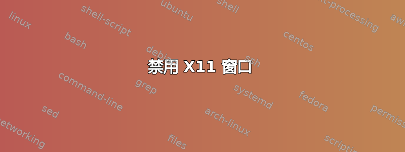 禁用 X11 窗口