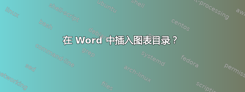 在 Word 中插入图表目录？