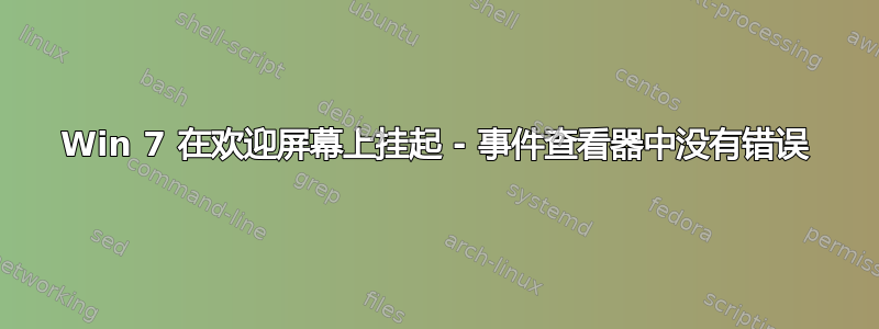 Win 7 在欢迎屏幕上挂起 - 事件查看器中没有错误