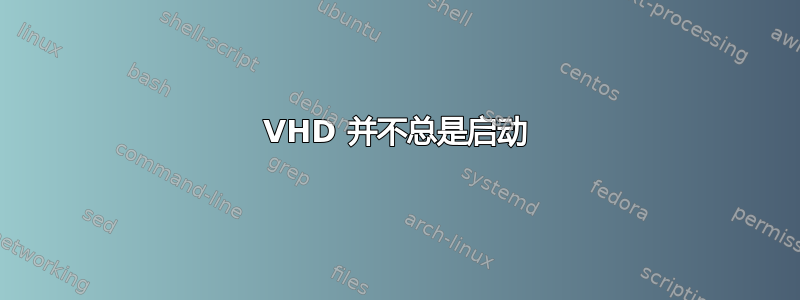 VHD 并不总是启动