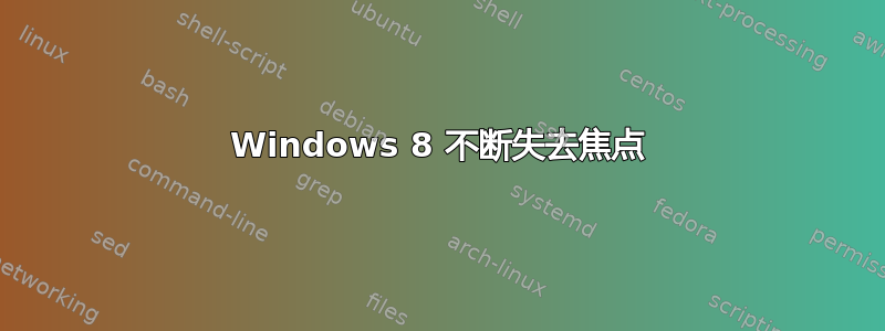 Windows 8 不断失去焦点