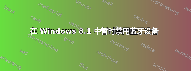 在 Windows 8.1 中暂时禁用蓝牙设备