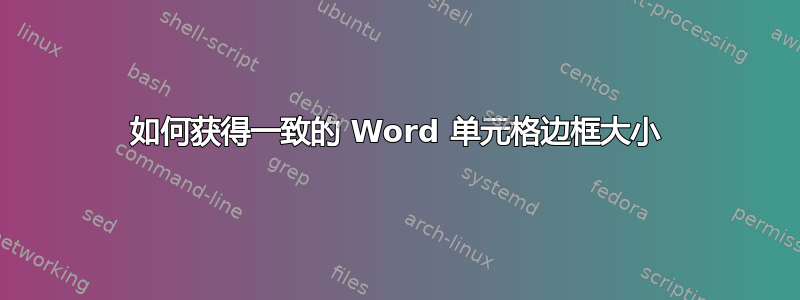 如何获得一致的 Word 单元格边框大小