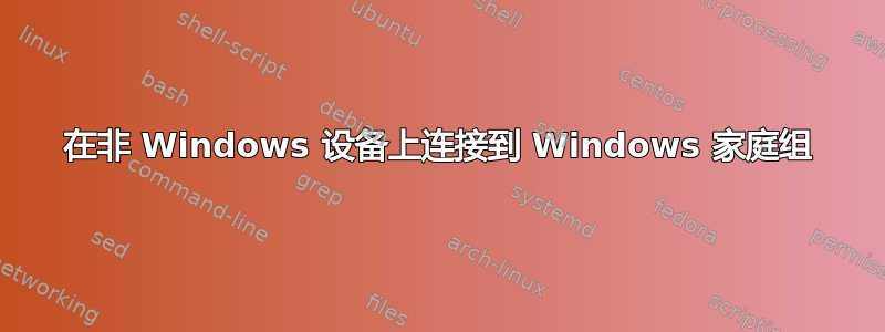 在非 Windows 设备上连接到 Windows 家庭组