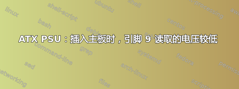 ATX PSU：插入主板时，引脚 9 读取的电压较低