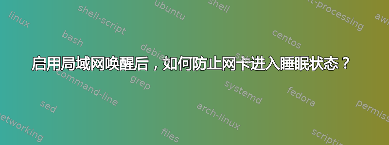 启用局域网唤醒后，如何防止网卡进入睡眠状态？