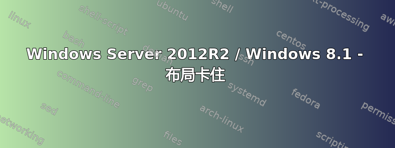 Windows Server 2012R2 / Windows 8.1 - 布局卡住