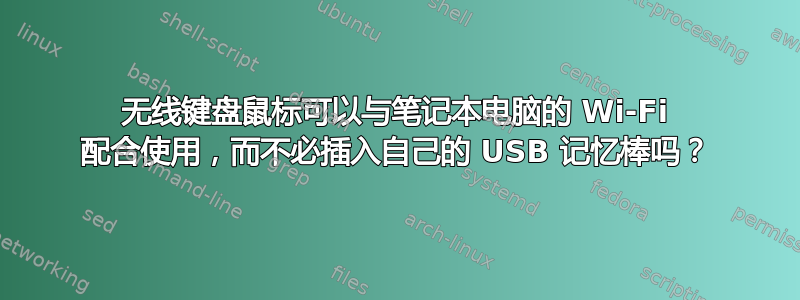 无线键盘鼠标可以与笔记本电脑的 Wi-Fi 配合使用，而不必插入自己的 USB 记忆棒吗？