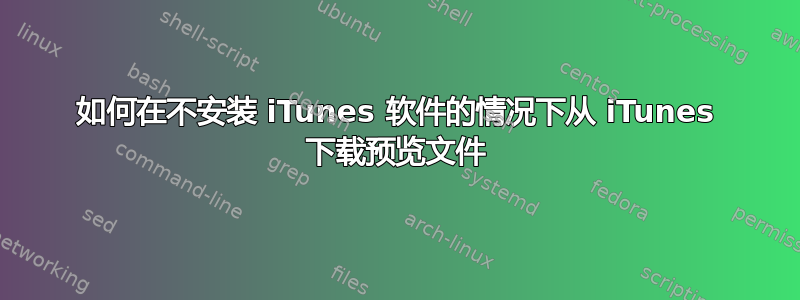 如何在不安装 iTunes 软件的情况下从 iTunes 下载预览文件