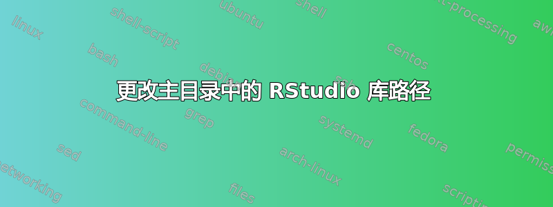 更改主目录中的 RStudio 库路径