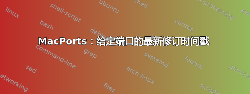 MacPorts：给定端口的最新修订时间戳