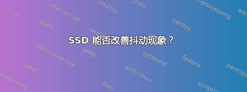 SSD 能否改善抖动现象？