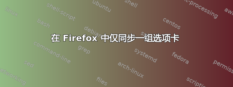 在 Firefox 中仅同步一组选项卡