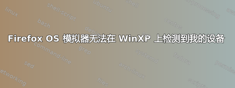 Firefox OS 模拟器无法在 WinXP 上检测到我的设备