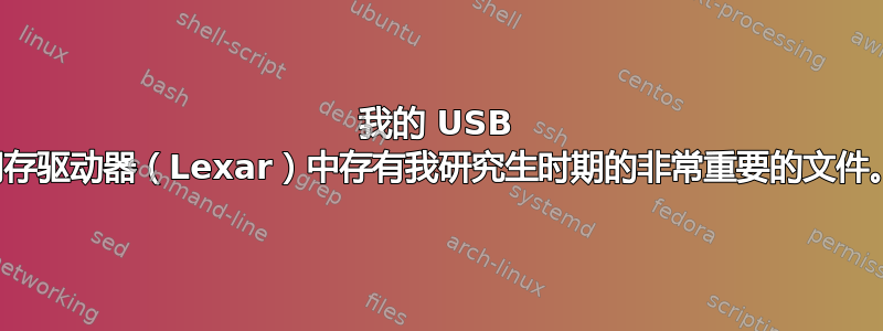 我的 USB 闪存驱动器（Lexar）中存有我研究生时期的非常重要的文件。