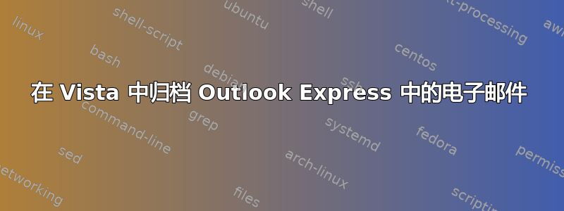 在 Vista 中归档 Outlook Express 中的电子邮件