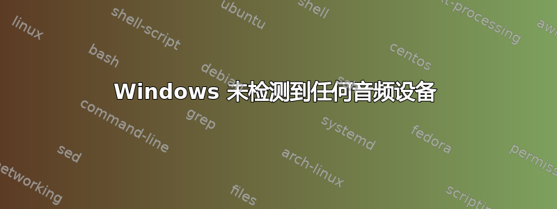 Windows 未检测到任何音频设备