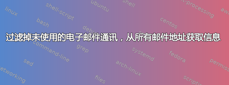 过滤掉未使用的电子邮件通讯，从所有邮件地址获取信息