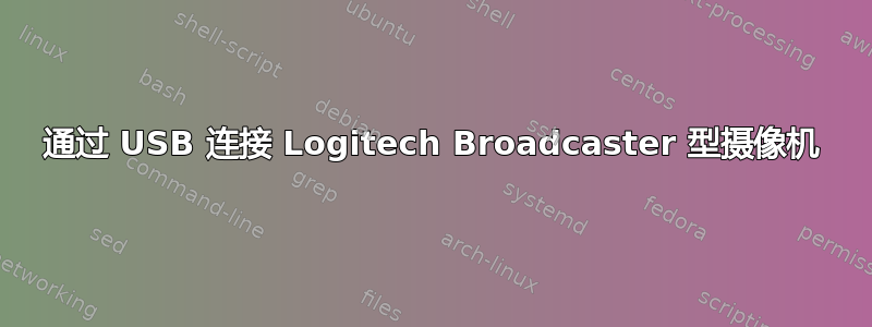 通过 USB 连接 Logitech Broadcaster 型摄像机