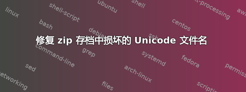 修复 zip 存档中损坏的 Unicode 文件名