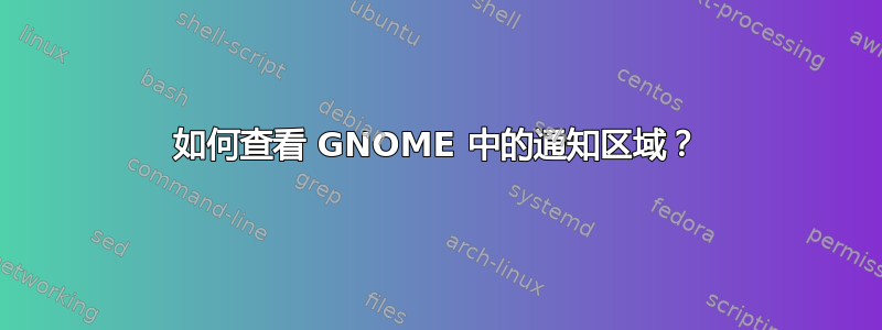 如何查看 GNOME 中的通知区域？