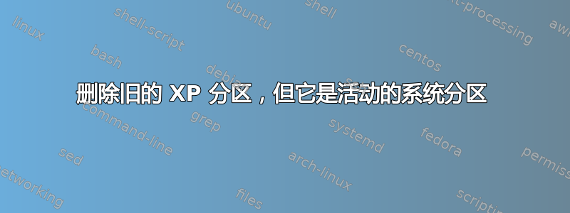 删除旧的 XP 分区，但它是活动的系统分区