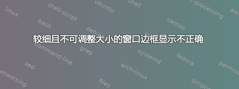 较细且不可调整大小的窗口边框显示不正确