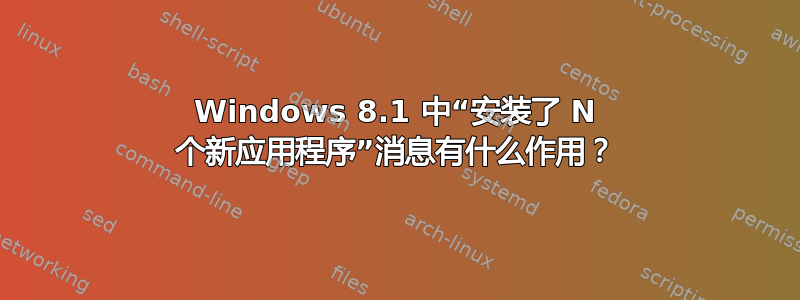 Windows 8.1 中“安装了 N 个新应用程序”消息有什么作用？