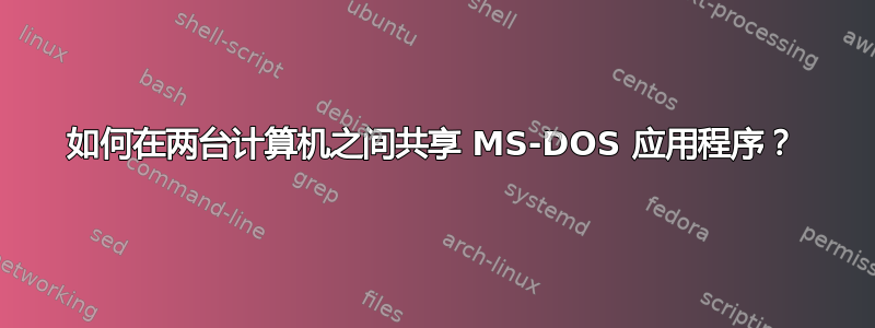 如何在两台计算机之间共享 MS-DOS 应用程序？