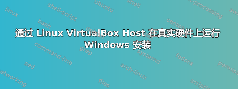 通过 Linux VirtualBox Host 在真实硬件上运行 Windows 安装