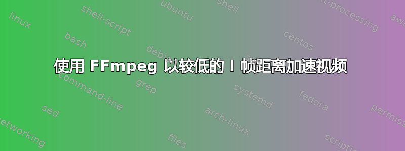 使用 FFmpeg 以较低的 I 帧距离加速视频