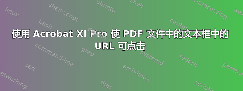 使用 Acrobat XI Pro 使 PDF 文件中的文本框中的 URL 可点击