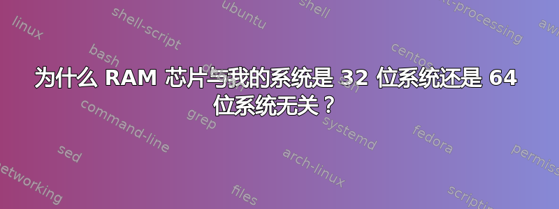 为什么 RAM 芯片与我的系统是 32 位系统还是 64 位系统无关？