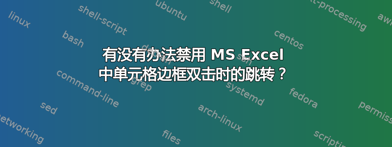 有没有办法禁用 MS Excel 中单元格边框双击时的跳转？