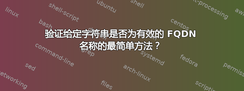 验证给定字符串是否为有效的 FQDN 名称的最简单方法？