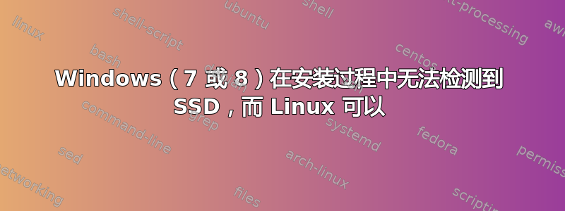 Windows（7 或 8）在安装过程中无法检测到 SSD，而 Linux 可以