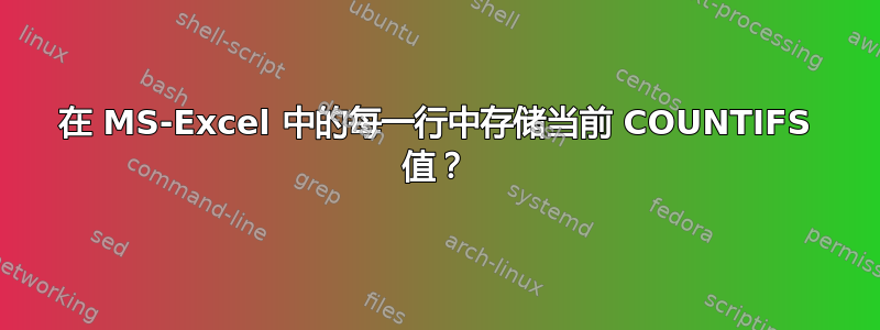 在 MS-Excel 中的每一行中存储当前 COUNTIFS 值？