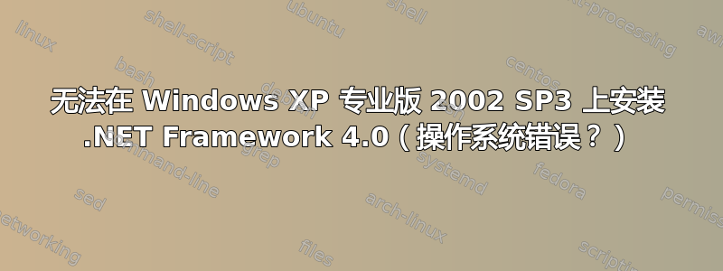 无法在 Windows XP 专业版 2002 SP3 上安装 .NET Framework 4.0（操作系统错误？）