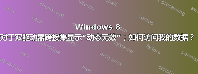 Windows 8 对于双驱动器跨接集显示“动态无效”；如何访问我的数据？