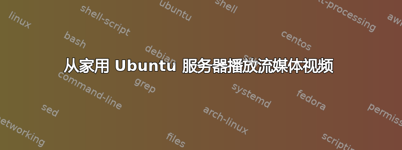 从家用 Ubuntu 服务器播放流媒体视频