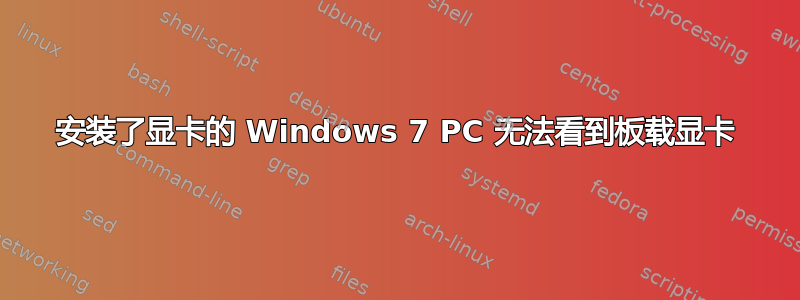 安装了显卡的 Windows 7 PC 无法看到板载显卡