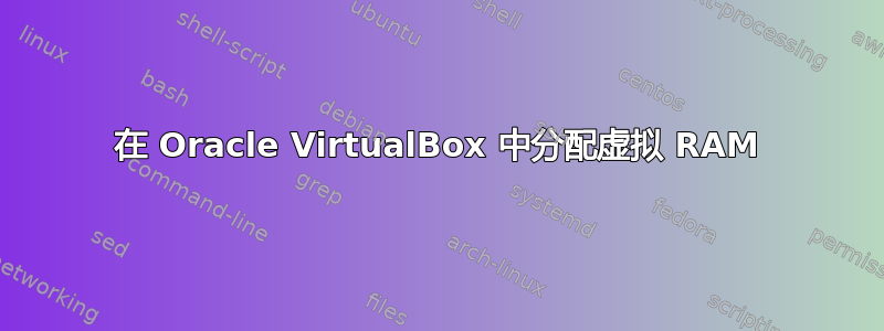 在 Oracle VirtualBox 中分配虚拟 RAM