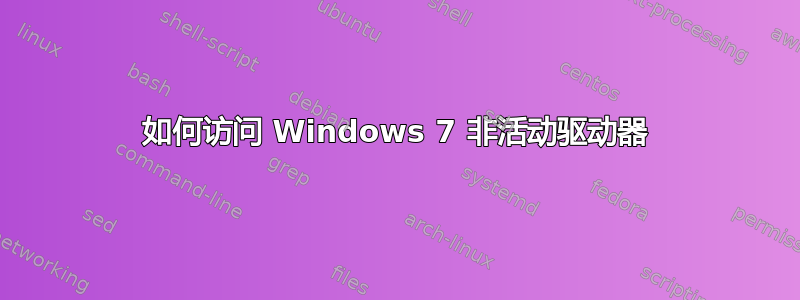 如何访问 Windows 7 非活动驱动器