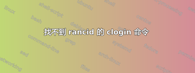 找不到 rancid 的 clogin 命令